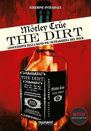 The dirt. Mötley Crüe. Confessioni della band più oltraggiosa del rock by Neil Strauss