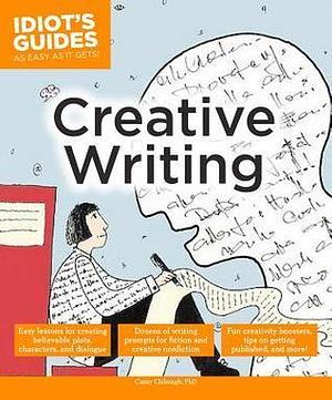 Idiot's Guides: Creative Writing by Casey Howard Clabough, Casey Howard Clabough