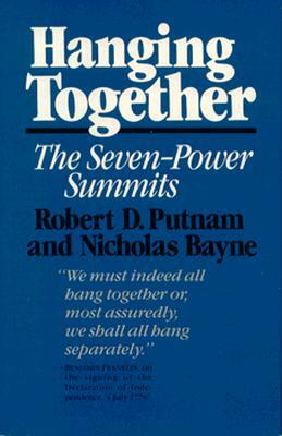 Hanging Together: Cooperation and Conflict in the the Seven-Power Summits, Revised and Enlarged Edition by Robert D. Putnam, Nicholas Bayne