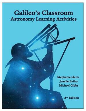 Galileo's Classroom: Astronomy Learning Activities, 2nd Edition by Michael G. Gibbs, Janelle M. Bailey