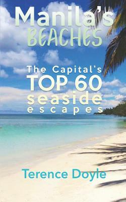 Manila's Beaches: The Capital's Top 60 Seaside Escapes by Terence Doyle