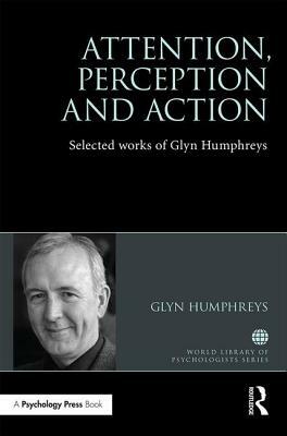 Attention, Perception and Action: Selected Works of Glyn Humphreys by Glyn W. Humphreys
