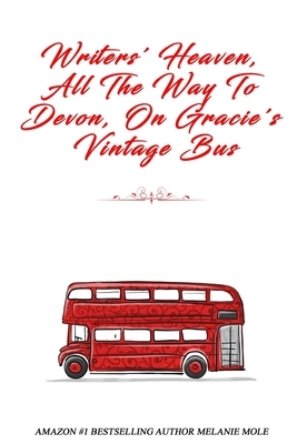 Writers' Heaven, All The Way To Devon, On Gracie's Vintage Bus (Buttercup Bay #1) by Melanie Mole