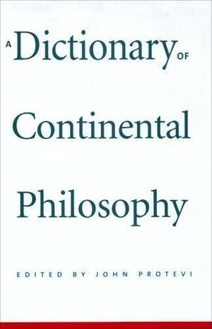 A Dictionary of Continental Philosophy by John Protevi