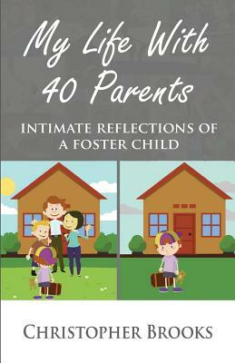 My Life With 40 Parents: Intimate Reflections of a Foster Child by Christopher Brooks