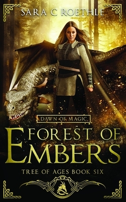 Dawn of Magic: Forest of Embers by Sara C. Roethle