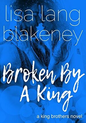 Broken by a King by Lisa Lang Blakeney