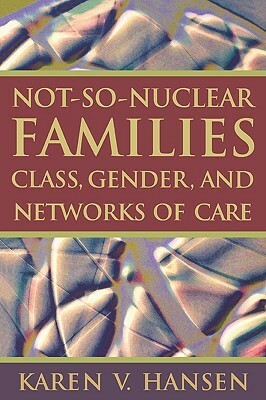 Not-So-Nuclear Families: Class, Gender, and Networks of Care by Karen V. Hansen