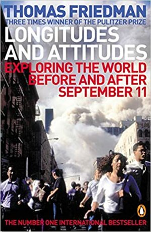 Longitudes and Attitudes: Exploring the World Before and After September 11 by Thomas L. Friedman