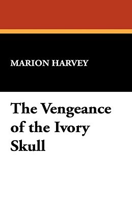 The Vengeance of the Ivory Skull by Marion Harvey