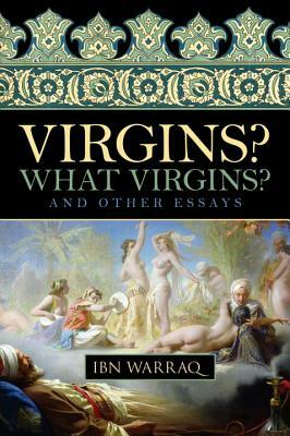 Virgins? What Virgins?: And Other Essays by Ibn Warraq