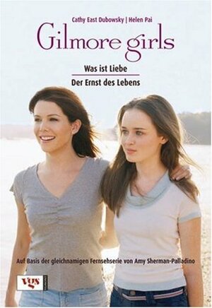 Gilmore Girls. Was Ist Liebe? / Der Ernst Des Lebens by Cathy East Dubowski, Amy Sherman-Palladino