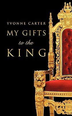 My Gifts to The King by Yvonne Carter