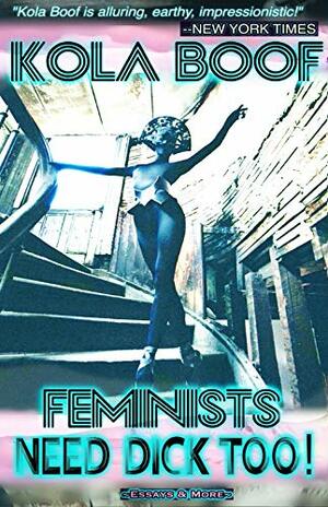 FEMINISTS NEED D**K TOO! by Kola Boof by Kola Boof