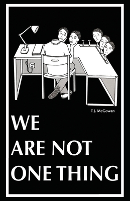 We Are Not One Thing by T. J. McGowan