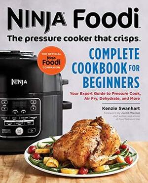 Ninja Foodi: The Pressure Cooker that Crisps: Complete Cookbook for Beginners: Your Expert Guide to Pressure Cook, Air Fry, Dehydrate, and More by Kenzie Swanhart