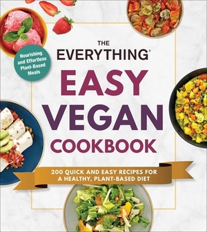 The Everything Easy Vegan Cookbook: 200 Quick and Easy Recipes for a Healthy, Plant-Based Diet by Adams Media
