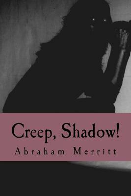 Creep, Shadow! by A. Merritt