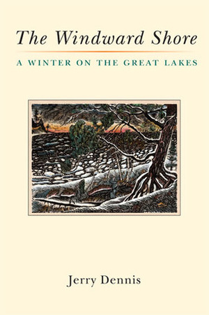 The Windward Shore: A Winter on the Great Lakes by Jerry Dennis
