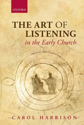 The Art of Listening in the Early Church by Carol Harrison