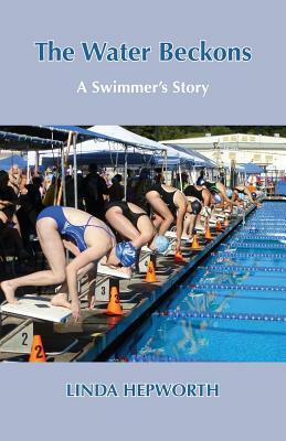 The Water Beckons: A Swimmer's Story by Linda Hepworth