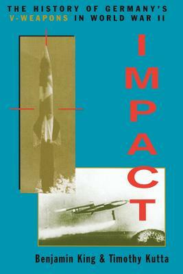 Impact: The History of Germany's V-Weapons in World War II by Timothy Tutta, Timothy Kutta, Benjamin King