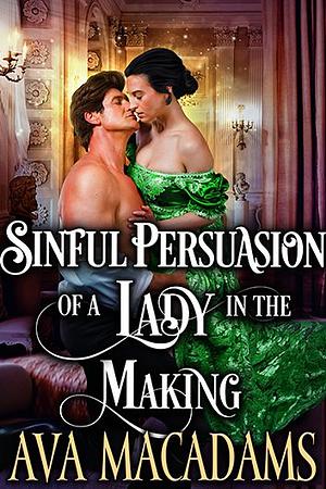 Sinful Persuasion of a Lady in the Making by Ava MacAdams