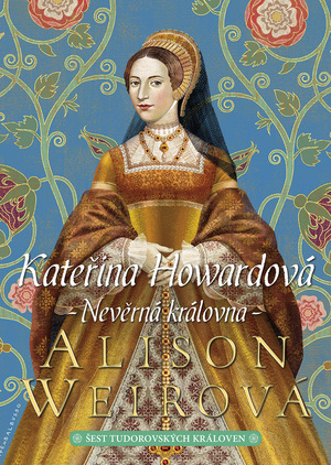 Kateřina Howardová: Nevěrná královna by Alison Weir