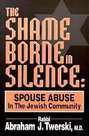 The Shame Borne in Silence: Spouse Abuse in the Jewish Community by Abraham J. Twerski