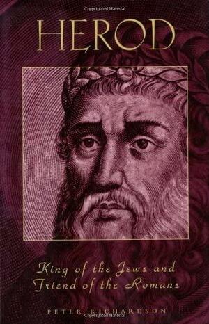 Herod King of the Jews and Friend of the Romans by Peter Richardson, Peter Richardson