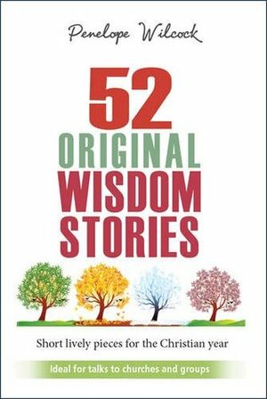 52 Original Wisdom Stories: Short Lively Pieces for the Christian Year by Penelope Wilcock