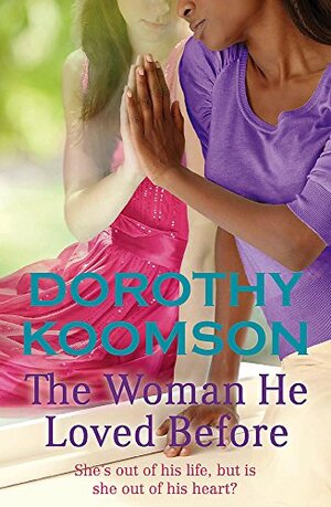 The Woman He Loved Before: She's Out of His Life, But Is She Out of His Heart? by Dorothy Koomson