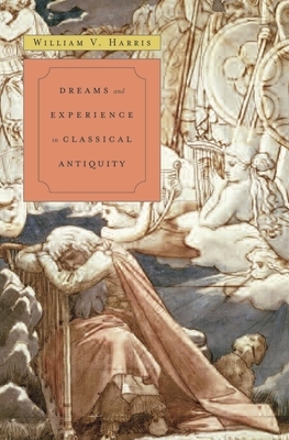 Dreams and Experience in Classical Antiquity by William V. Harris