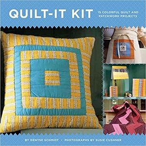 Quilt-It Kit: 15 Colorful Quilt and Patchwork Projects by Susie Cushner, Denyse Schmidt