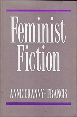 Feminist Fiction: Feminist Uses of Generic Fiction by Anne Cranny-Francis