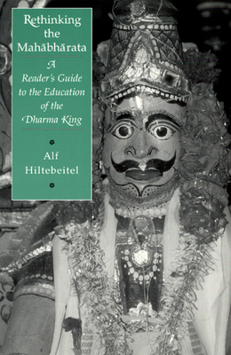 Rethinking the Mahabharata: A Reader's Guide to the Education of the Dharma King by Alf Hiltebeitel