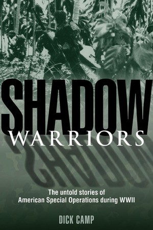 Shadow Warriors: The Untold Stories of American Special Operations During WWII by R.D. Camp