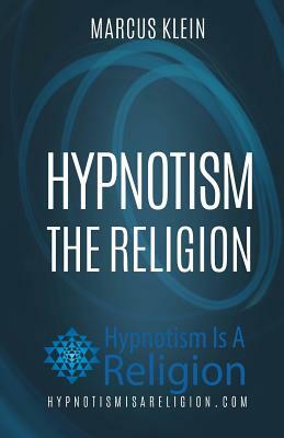 Hypnotism: The Religion by Marcus Klein