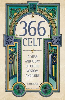 366 Celt: A Year and A Day of Celtic Wisdom and Lore by Carl McColman