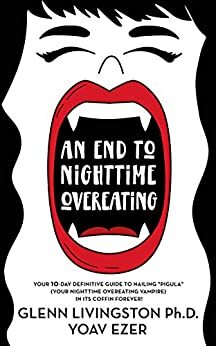 An End to Nighttime Overeating: Your 10-Day Definitive Guide to Nailing Pigula (Your Nighttime Overeating Vampire) in its Coffin Forever! by Yoav Ezer, Glenn Livingston