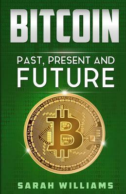 Bitcoin: Past, Present and Future by Sarah Williams