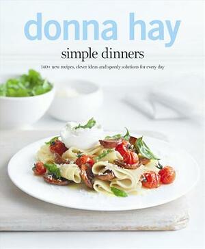 Simple Dinners: 140+ New Recipes, Clever Ideas and Speedy Solutions for Every Day by Donna Hay
