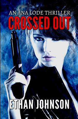 Crossed Out: An Ana Lode Thriller by Ethan Johnson
