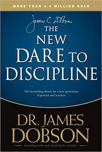 The New Dare to Discipline by James C. Dobson
