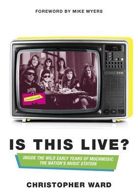 Is This Live?: Inside the Wild Early Years of Muchmusic: The Nation's Music Station by Christopher Ward