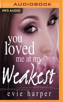 You Loved Me at My Weakest by Evie Harper