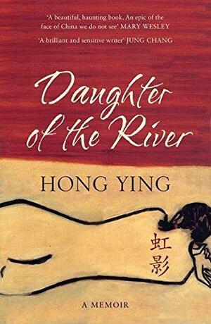 Daughter of the River: A Memoir. Hong Ying by Hong Ying