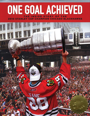 One Goal Achieved: The Story of the 2010 Stanley Cup Champion Chicago Blackhawks by Blackhawks Publishing, Adam Kempenaar