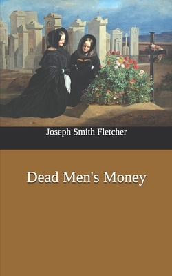 Dead Men's Money by Joseph Smith Fletcher