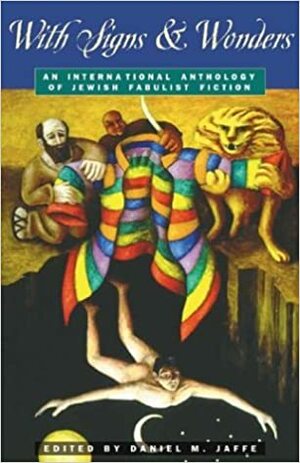 With SignsWonders: An International Anthology of Jewish Fabulist Fiction by Daniel M. Jaffe